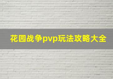 花园战争pvp玩法攻略大全