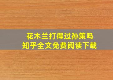 花木兰打得过孙策吗知乎全文免费阅读下载