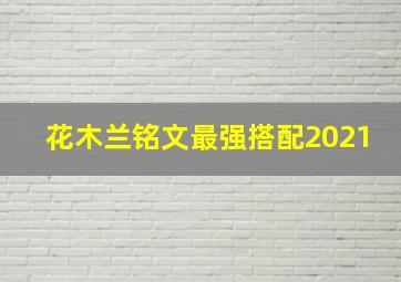 花木兰铭文最强搭配2021