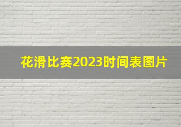 花滑比赛2023时间表图片