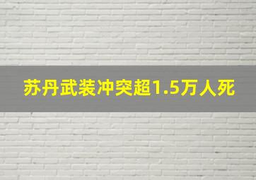 苏丹武装冲突超1.5万人死