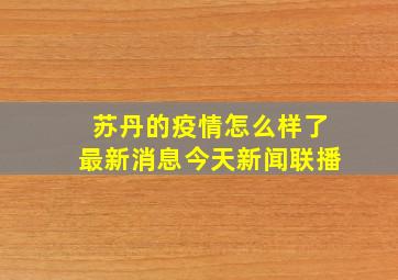 苏丹的疫情怎么样了最新消息今天新闻联播