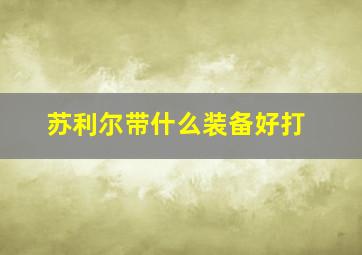 苏利尔带什么装备好打