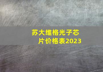 苏大维格光子芯片价格表2023