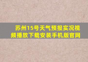 苏州15号天气预报实况视频播放下载安装手机版官网