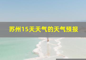 苏州15天天气的天气预报