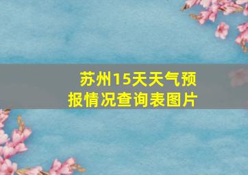 苏州15天天气预报情况查询表图片