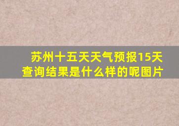 苏州十五天天气预报15天查询结果是什么样的呢图片