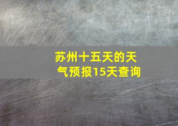 苏州十五天的天气预报15天查询