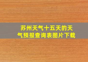 苏州天气十五天的天气预报查询表图片下载