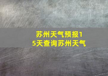 苏州天气预报15天查询苏州天气