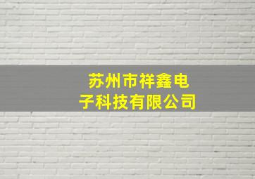 苏州市祥鑫电子科技有限公司