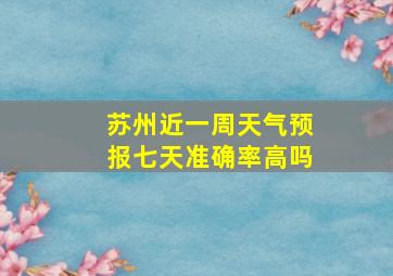 苏州近一周天气预报七天准确率高吗