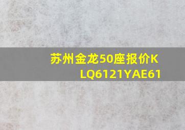 苏州金龙50座报价KLQ6121YAE61