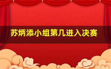 苏炳添小组第几进入决赛