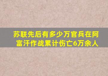 苏联先后有多少万官兵在阿富汗作战累计伤亡6万余人