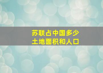 苏联占中国多少土地面积和人口