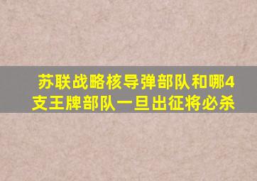 苏联战略核导弹部队和哪4支王牌部队一旦出征将必杀