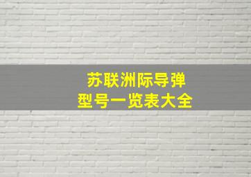 苏联洲际导弹型号一览表大全