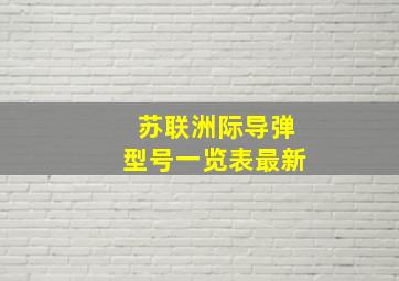 苏联洲际导弹型号一览表最新