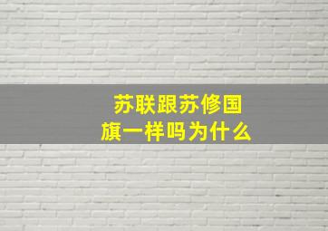 苏联跟苏修国旗一样吗为什么