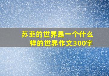 苏菲的世界是一个什么样的世界作文300字