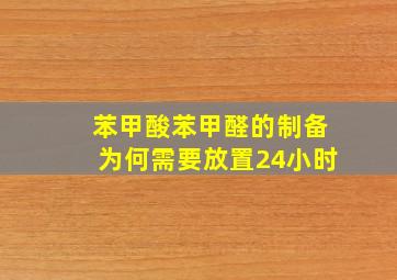 苯甲酸苯甲醛的制备为何需要放置24小时