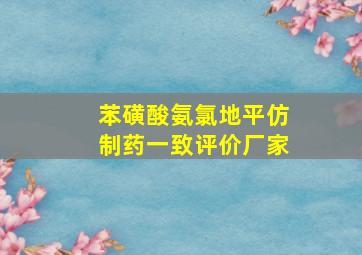 苯磺酸氨氯地平仿制药一致评价厂家