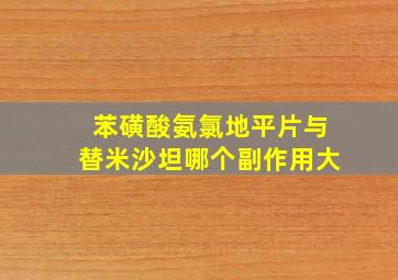 苯磺酸氨氯地平片与替米沙坦哪个副作用大