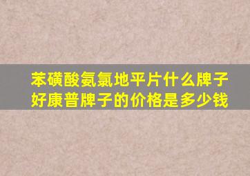 苯磺酸氨氯地平片什么牌子好康普牌子的价格是多少钱