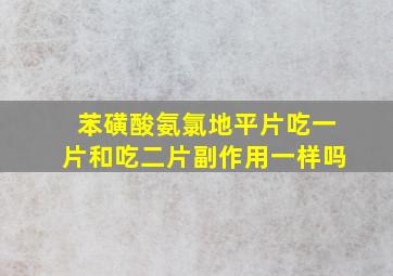 苯磺酸氨氯地平片吃一片和吃二片副作用一样吗