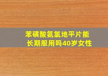 苯磺酸氨氯地平片能长期服用吗40岁女性