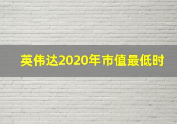 英伟达2020年市值最低时