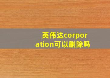 英伟达corporation可以删除吗