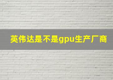 英伟达是不是gpu生产厂商