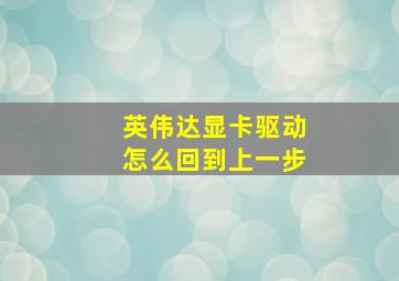 英伟达显卡驱动怎么回到上一步