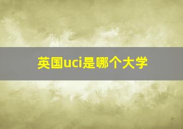 英国uci是哪个大学