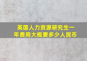 英国人力资源研究生一年费用大概要多少人民币