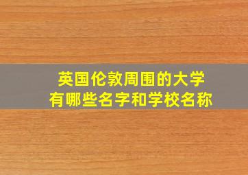 英国伦敦周围的大学有哪些名字和学校名称