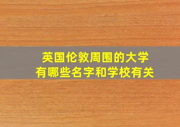 英国伦敦周围的大学有哪些名字和学校有关