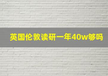 英国伦敦读研一年40w够吗