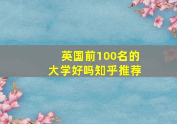 英国前100名的大学好吗知乎推荐