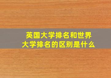 英国大学排名和世界大学排名的区别是什么