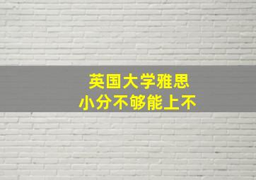 英国大学雅思小分不够能上不