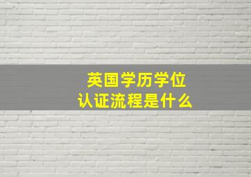 英国学历学位认证流程是什么