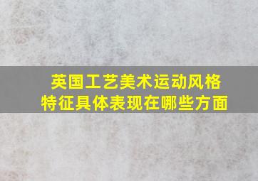 英国工艺美术运动风格特征具体表现在哪些方面