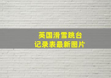 英国滑雪跳台记录表最新图片