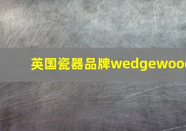 英国瓷器品牌wedgewood