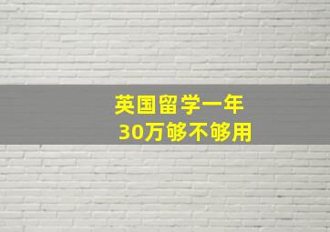 英国留学一年30万够不够用