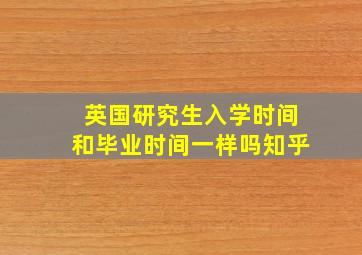 英国研究生入学时间和毕业时间一样吗知乎